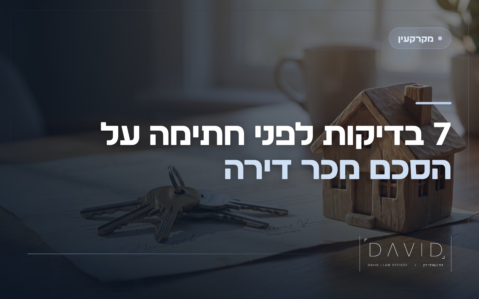 7 בדיקות שחובה לעשות לפני חתימה על הסכם מכר דירה
