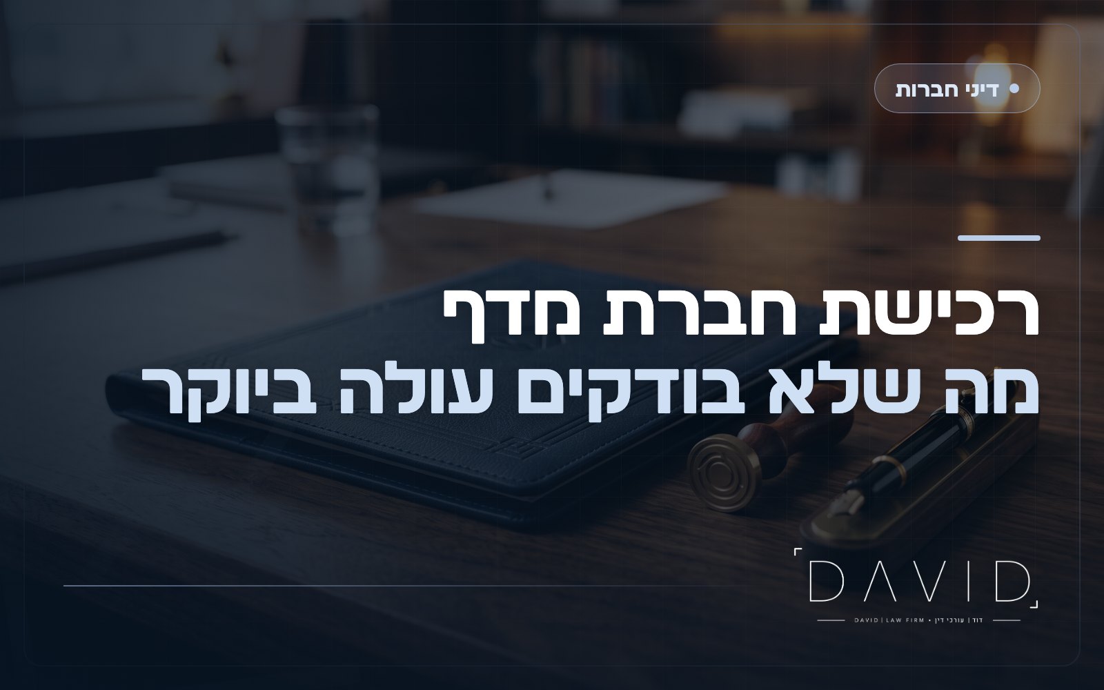רכישת חברת מדף: מה בודקים לפני שקונים חברה קיימת