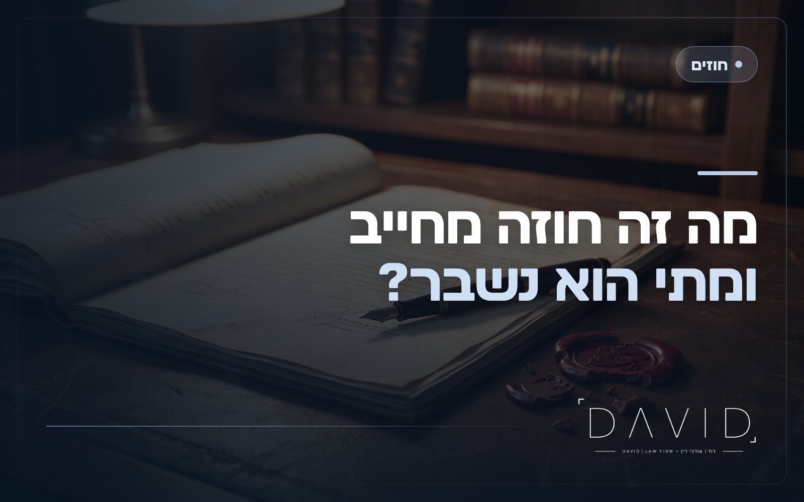 מה זה חוזה מחייב ומתי הוא נשבר?
